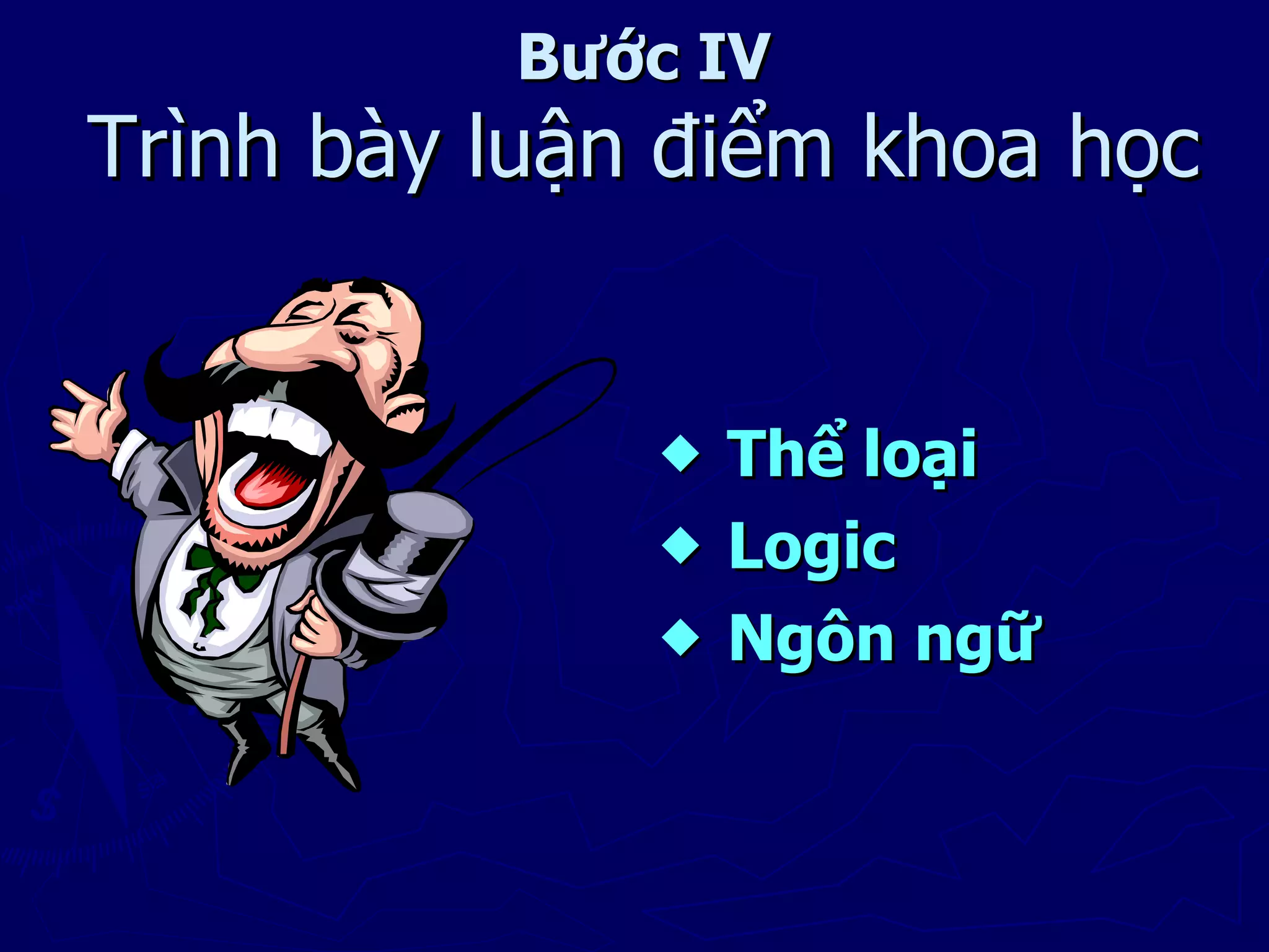 Bước IV
Trình bày luận điểm khoa học


                 Thể loại
                 Logic
                 Ngôn ngữ
 
