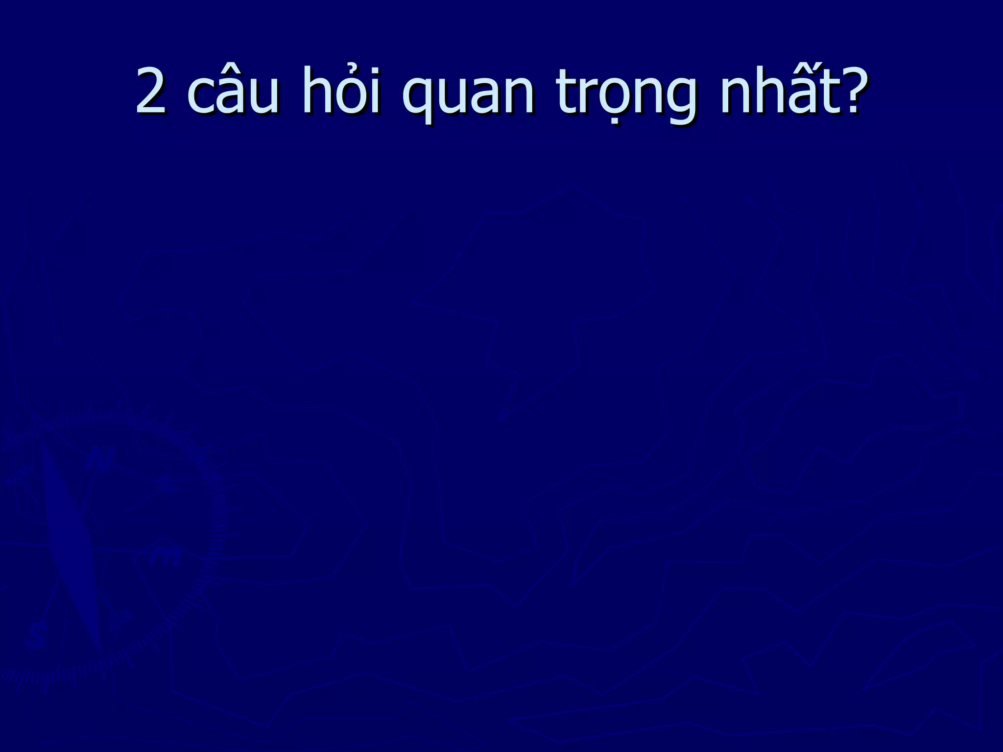 2 câu hỏi quan trọng nhất?
 