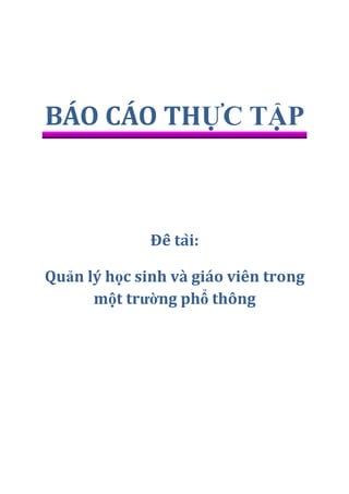 BÁO CÁO THỰC TẬP
Đề tài:
Quản lý học sinh và giáo viên trong
một trường phổ thông
 