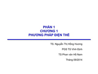 1
PHẦN 1
CHƯƠNG 1
PHƯƠNG PHÁP ĐIỆN THẾ
TS Phan văn Hồ Nam
Tháng 09/2017
 