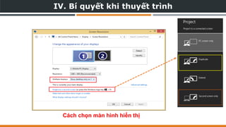 IV. Bí quyết khi thuyết trình
Cách chọn màn hình hiển thị
 