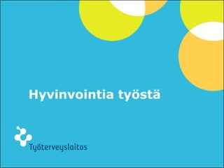 © Työterveyslaitos – www.ttl.fi
Hyvinvointia työstä
 