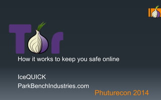 How it works to keep you safe online 
Phuturecon 2014 
IceQUICK 
ParkBenchIndustries.com 
 