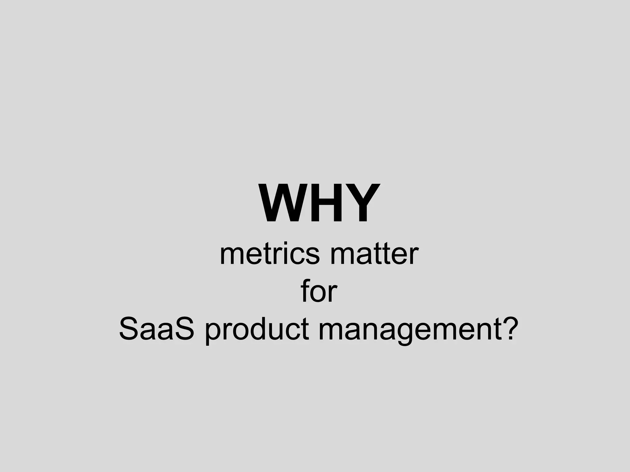 WHY 
metrics matter 
for 
SaaS product management? 
 