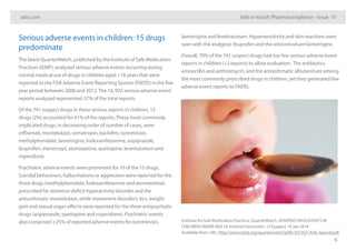 adis.com Adis in-touch: Pharmacovigilance – Issue 10
6
lamotrigine and levetiracetam. Hypersensitivity and skin reactions were
seen with the analgesic ibuprofen and the anticonvulsant lamotrigine.
Overall, 70% of the 741 suspect drugs had too few serious adverse event
reports in children (<2 reports) to allow evaluation. The antibiotics
amoxicillin and azithromycin, and the antiasthmatic albuterol are among
the most commonly prescribed drugs in children, yet they generated few
adverse event reports to FAERS.
Institute for Safe Medication Practices. QuarterWatch. ADVERSE DRUG EVENTS IN
CHILDREN UNDER AGE 18. Internet Document : [14 pages], 16 Jan 2014
Available from: URL: http://www.ismp.org/quarterwatch/pdfs/2013Q1-Kids-Special.pdf
Serious adverse events in children: 15 drugs
predominate
The latest QuarterWatch, published by the Institute of Safe Medication
Practices (ISMP), analyzed serious adverse events occurring during
normal medical use of drugs in children aged <18 years that were
reported to the FDA Adverse Event Reporting System (FAERS) in the five
year period between 2008 and 2012.The 16, 992 serious adverse event
reports analyzed represented 37% of the total reports.
Of the 741 suspect drugs in these serious reports in children, 15
drugs (2%) accounted for 41% of the reports.These most commonly
implicated drugs, in decreasing order of number of cases, were
infliximab, montelukast, somatropin, baclofen, isotretinoin,
methylphenidate, lamotrigine, lisdexamfetamine, aripiprazole,
ibuprofen, etanercept, atomoxetine, quetiapine, levetiracetam and
risperidone.
Psychiatric adverse events were prominent for 10 of the 15 drugs.
Suicidal behaviours, hallucinations or aggression were reported for the
three drugs (methylphenidate, lisdexamfetamine and atomoxetine)
prescribed for attention deficit hyperactivity disorder and the
antiasthmatic montelukast, while movement disorders, tics, weight
gain and sexual organ effects were reported for the three antipsychotic
drugs (aripiprazole, quetiapine and risperidone). Psychiatric events
also comprised ≥25% of reported adverse events for isotretinoin,
 