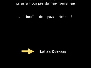 la croissance économique favorise la
prise en compte de l’environnement
… “luxe” de pays riche ?
Loi de Kuznets
 