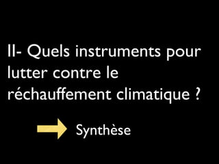 II- Quels instruments pour
lutter contre le
réchauffement climatique ?
Synthèse
 
