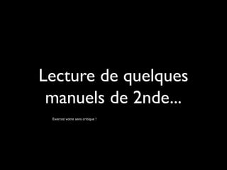 Lecture de quelques
manuels de 2nde...
Exercez votre sens critique !
 
