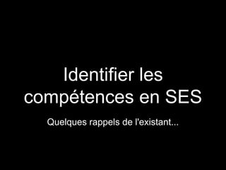 Identifier les
compétences en SES
Quelques rappels de l'existant...
 