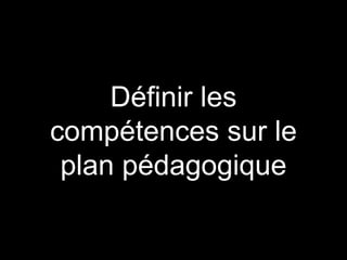 Définir les
compétences sur le
plan pédagogique
 