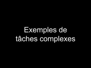 Exemples de
tâches complexes
 