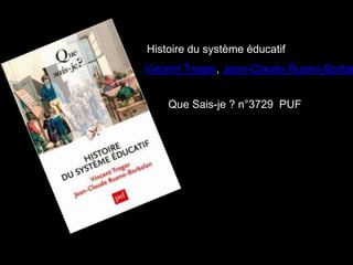 Vincent Troger, Jean-Claude Ruano-Borba
Histoire du système éducatif
Que Sais-je ? n°3729 PUF
 