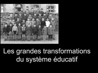 Les grandes transformations
du système éducatif
 