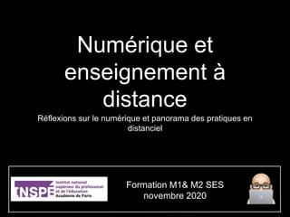 Numérique et
enseignement à
distance
Réflexions sur le numérique et panorama des pratiques en
distanciel
Formation M1& M2 SES
novembre 2020
 
