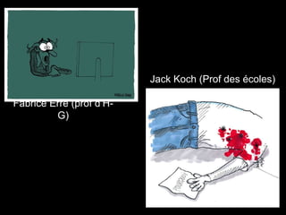 Fabrice Erre (prof d’H-
G)
Jack Koch (Prof des écoles)
 
