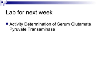 Lab for next week 
 Activity Determination of Serum Glutamate 
Pyruvate Transaminase 
