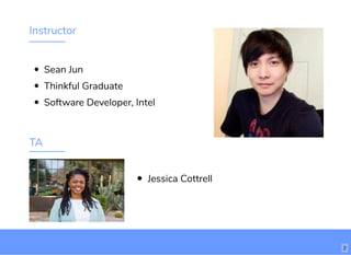 Instructor
Sean Jun
Thinkful Graduate
Software Developer, Intel
TA
Jessica Cottrell
2
 