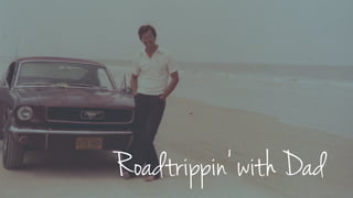 Roadtrippin’ with Dad
 
