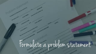 Formulate a problem statement
 