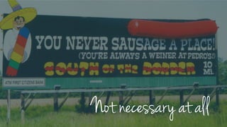 Not necessary at all
 