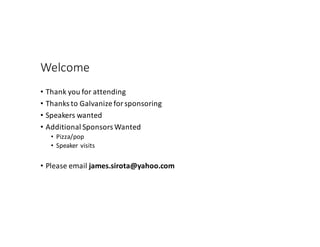 Welcome
• Thank	you	for	attending
• Thanks	to	Galvanize	for	sponsoring
• Speakers	wanted
• Additional	Sponsors	Wanted
• Pizza/pop
• Speaker	visits
• Please	email	james.sirota@yahoo.com
 