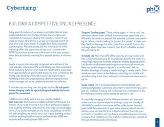 TM




BUILDING A COMPETITIVE ONLINE PRESENCE
Today, given the nature of our always-connected Internet state,          Targeted “landing pages.” These landing pages, or “micro sites,” are
supply and demand has changed forever. Search engines are                extensions of your main site built to communicate, speciﬁcally and
responsible for consumers having the capacity to research and            efﬁciently, the service or product that potential customers are search-
make purchases 24/7. We live in an age where people search for           ing for. When a client is looking for product X or product Y, make sure
what they want online thanks to Google, Bing, Yahoo and other            they “land” on the page that sells product X or product Y not on the
search engines. This interactivity and real time nature of online        one page where they have to search from A to Z to ﬁnd the product
marketing offers the opportunity to capture a customer with              they are looking for.
INTENT to purchase at the most critical point in the sales process.
When they are actively searching for a product, service, or informa-     A mobile site. More than 20% of the searches are now mobile, and
tion.                                                                    this number keeps growing. As Smartphones become the norm, it is
                                                                         increasingly important to create a separate website designed speciﬁ-
Google is now an internationally recognized verb and one of the          cally for the small screens and navigation constraints of mobile use.
most valuable companies in the world. Businesses that understand         Have you tried to navigate a big site in a small screen? Not fun.
these marketing dynamics and make the investment to implement            Another advantage of having a mobile strategy is mobile search. Think
them appropriately will gain market share over their competitors. On     about your own time to action between searching on a mobile and
the ﬂip side, allocating unlimited resources to Search Engine            actually arriving at the store, restaurant, or business you were search-
Marketing in the same way traditional advertisers sprayed mass           ing for.
media messages can be very expensive and not very effective.
                                                                         Social media. This is a fantastic chance to interact directly with
If you take only one thing from this guide it is this: Do not spend      existing and potential customers, allow them to recommend you, and
money bringing trafﬁc to a poorly designed website that is not           give you feedback. Creating self-replicating viral conversations is key
geared for conversion.                                                   but making sure those conversations are positive is vital.

In 2011, to successfully exist online you need to establish:             Successfully managing all of the different elements of a business’s
Your main site. Your business’s website is important, because it is      online presence requires expertise in design, copy, and usability, all
the core of your web presence. It has to have professional appear-       ultimately focused on conversions as they relate to your business
ance, usability, branding, contact forms, web-copy, security badges,     goals. All of these elements of your online presence should be com-
terms of use and written policies, etc. Avoid using cheap run of the     petitive, since you took the time to benchmark best practices from
mill web templates. Your main site is vital to your Branding, so don’t   successful competitors and now have a competitive presence for your
settle for anything less than custom, and remember a $99 web             company. Your websites are now ready for visitors, and you want to do
template will probably give you $99 results.                             this fast, effectively, and economically.
                                                                                                                                                    11
 