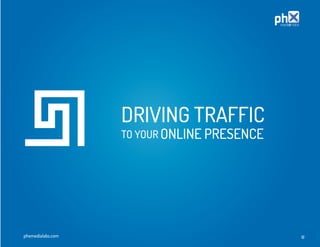 DRIVING TRAFFIC
                   TO YOUR ONLINE PRESENCE




phxmedialabs.com                             12
 