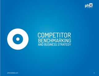 COMPETITOR
                   BENCHMARKING
                   AND BUSINESS STRATEGY




phxmedialabs.com                           5
 