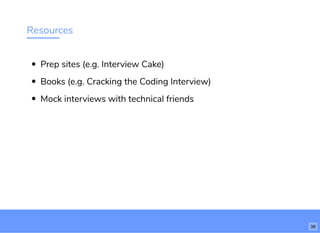 Resources
Prep sites (e.g. Interview Cake)
Books (e.g. Cracking the Coding Interview)
Mock interviews with technical friends
38
 