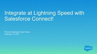 Integrate at Lightning Speed with
Salesforce Connect!
Phoenix Developer User Group
February 15, 2017
 