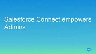 Salesforce Connect empowers
Admins
 