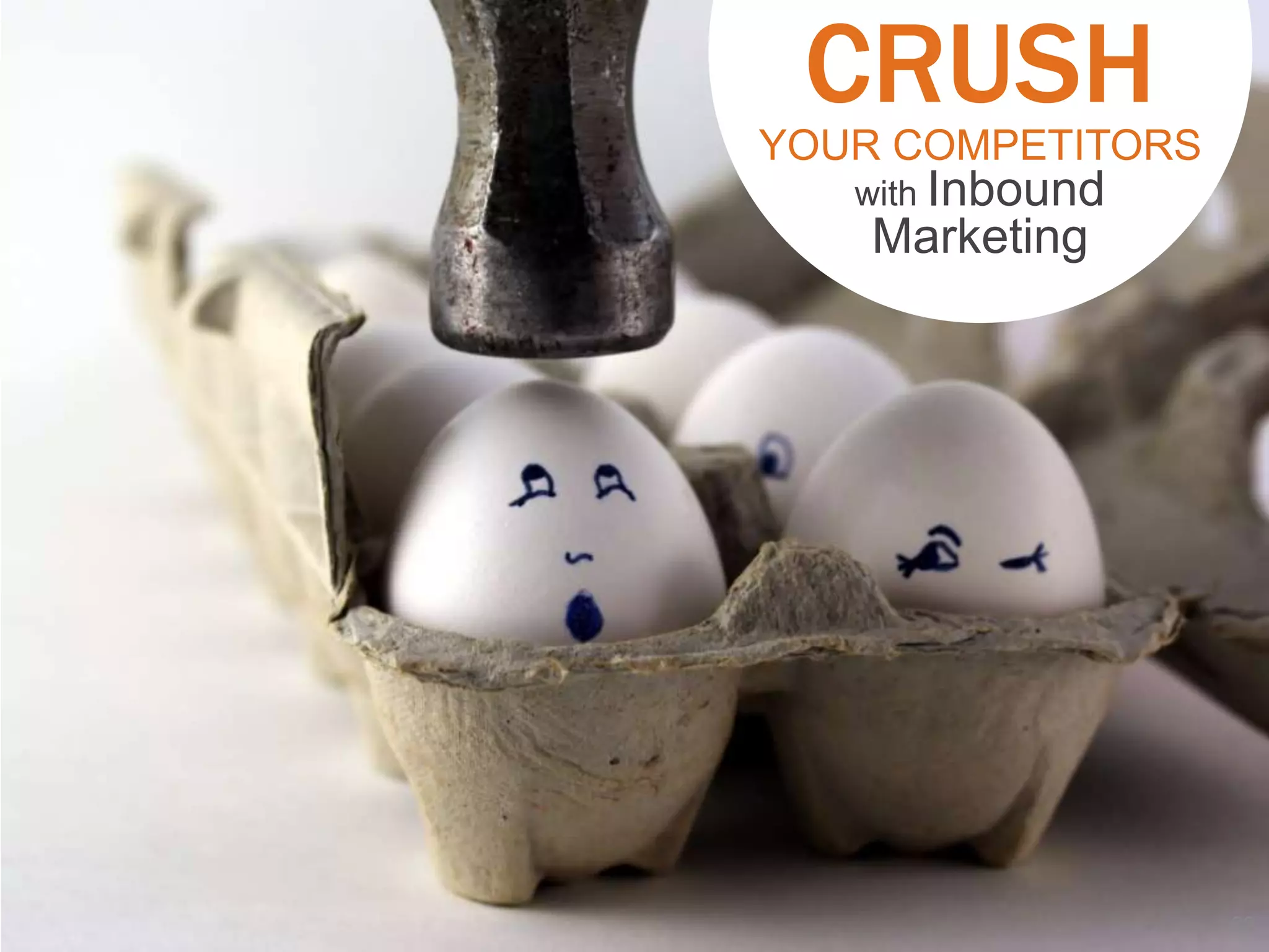 CRUSH
YOUR COMPETITORS
   with Inbound
    Marketing




                   22
 