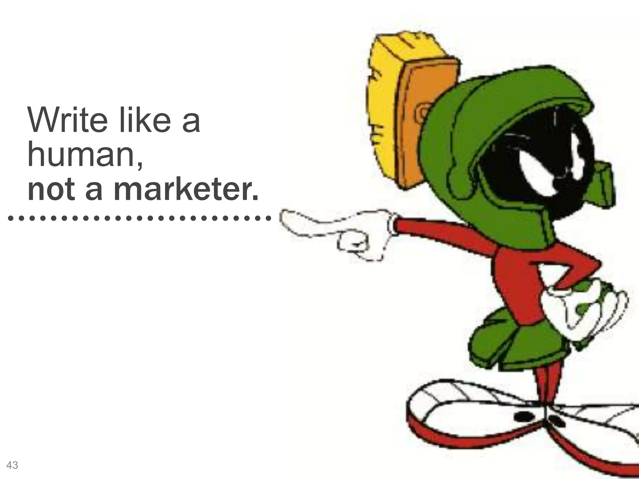 Write like a
     human,
     not a marketer.




43
 