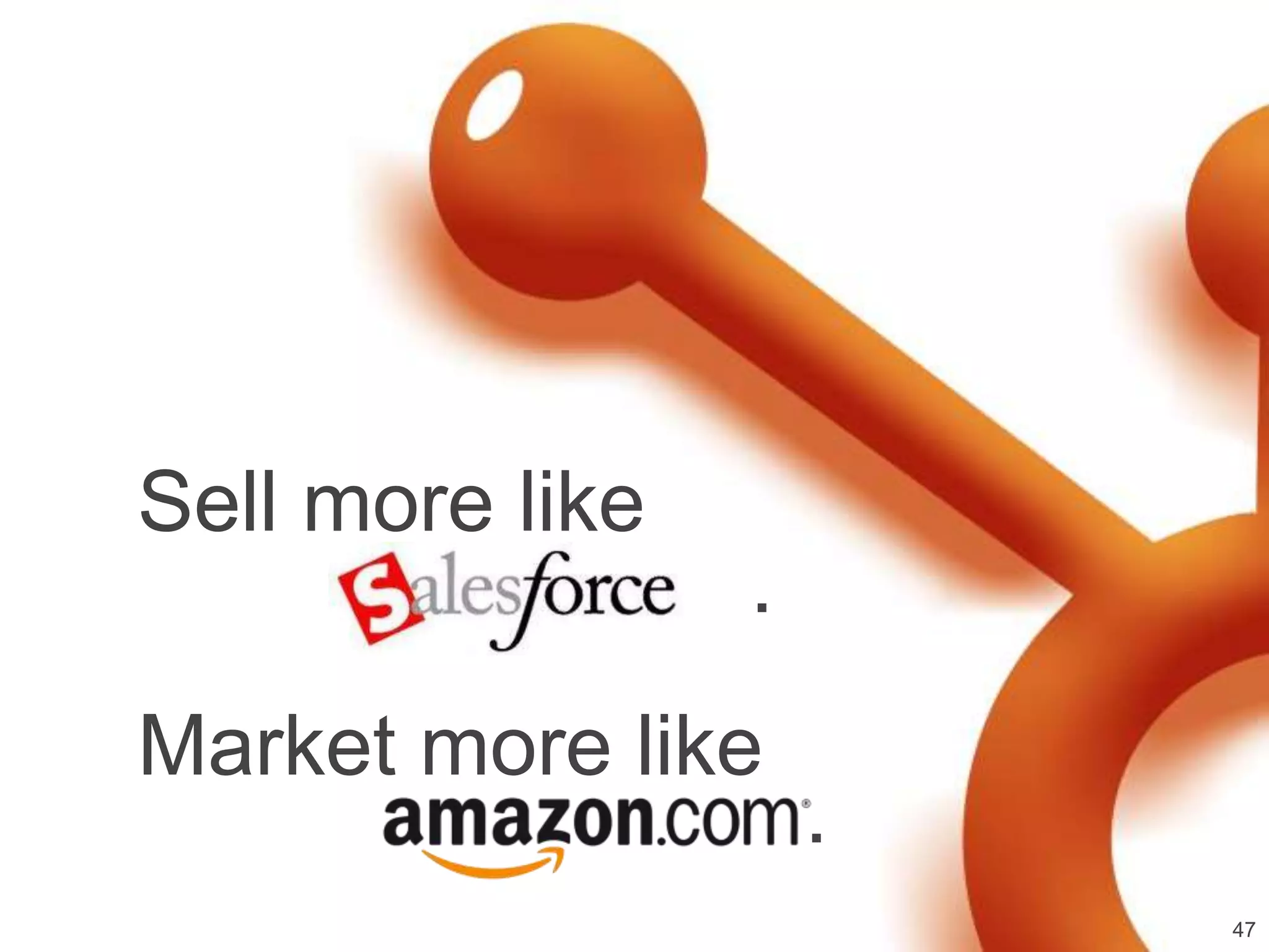 Sell more like
                 .
Market more like
                     .
                         47
 