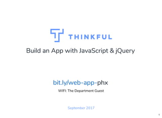 Build an App with JavaScript & jQuery
September 2017
WIFI: The Department Guest
phxbit.ly/web-app-
1
 