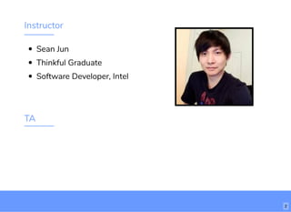 Instructor
TA
Sean Jun
Thinkful Graduate
Software Developer, Intel
2
 