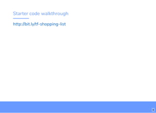Starter code walkthrough
http://bit.ly/tf-shopping-list
bit.ly/web-app-la
9
 