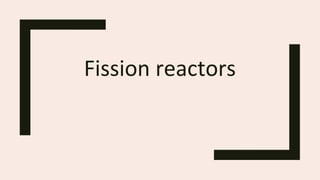 Fission reactors
 