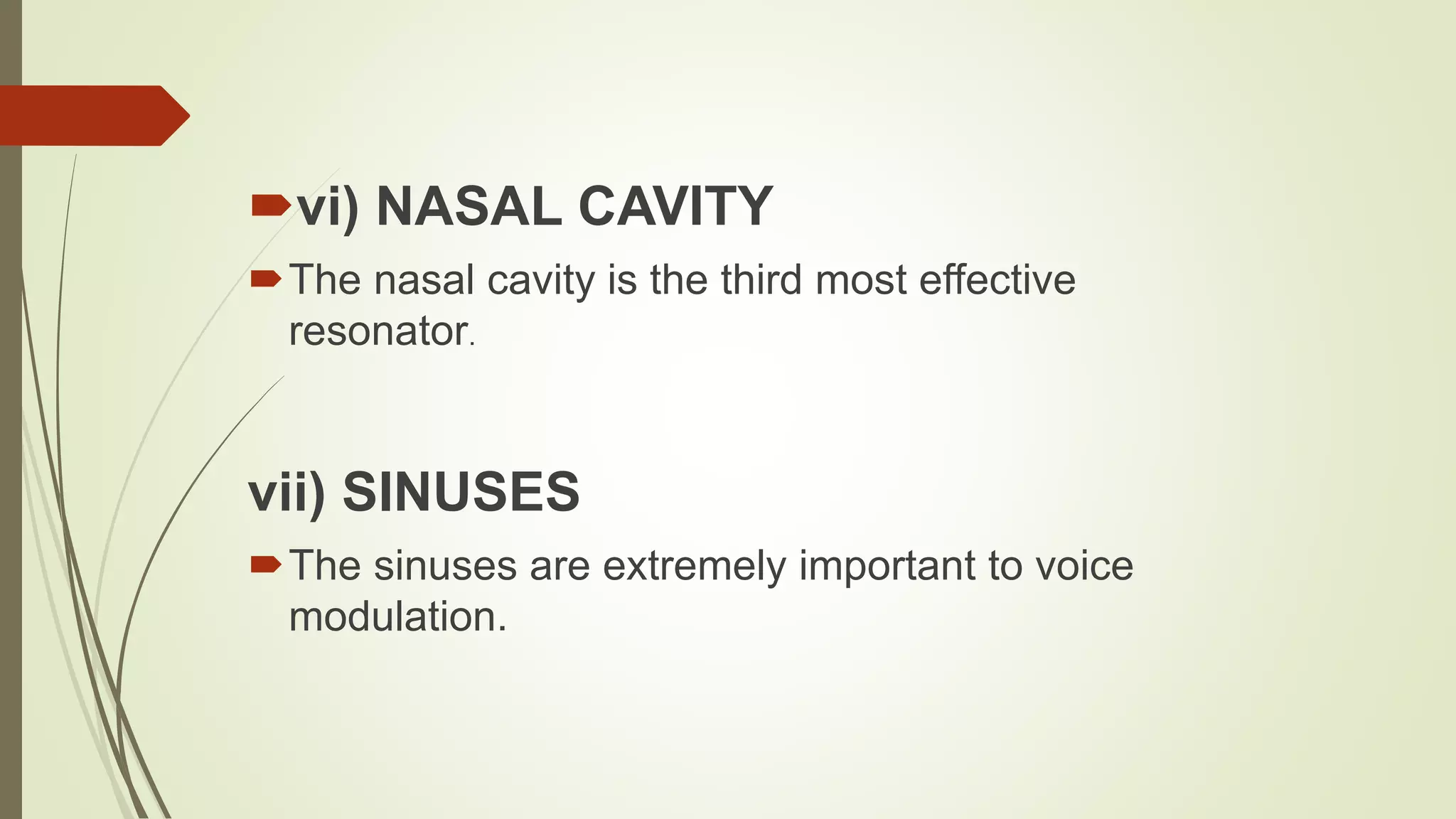 vi) NASAL CAVITY
The nasal cavity is the third most effective
resonator.
vii) SINUSES
The sinuses are extremely important to voice
modulation.
 
