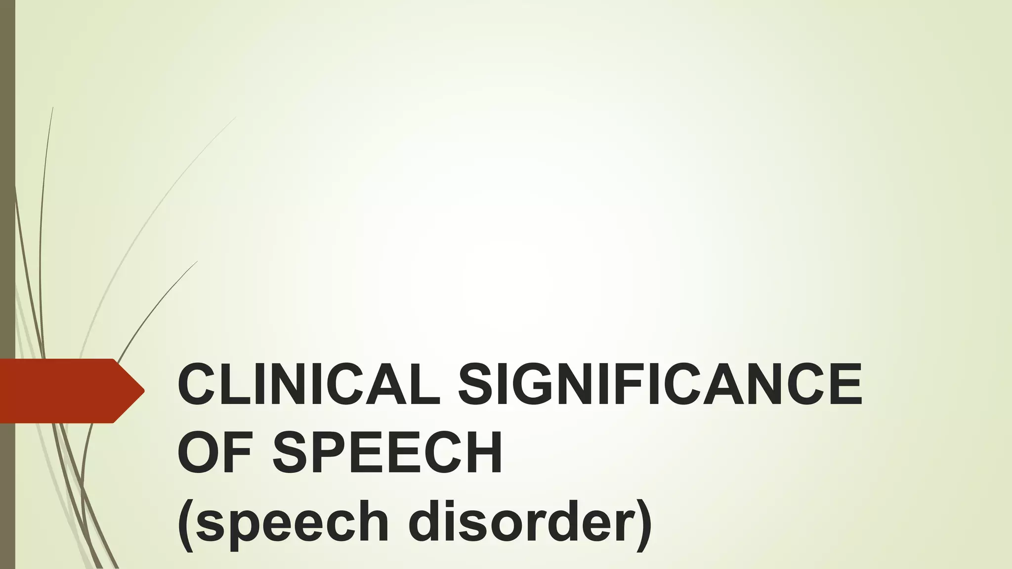 CLINICAL SIGNIFICANCE
OF SPEECH
(speech disorder)
 