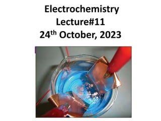 Electrochemistry
Lecture#11
24th October, 2023
 