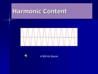 Harmonic Content
A 500 Hz Sound
 