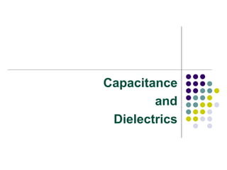 Capacitance
and
Dielectrics
 
