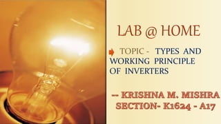 TOPIC - TYPES AND
WORKING PRINCIPLE
OF INVERTERS
LAB @ HOME
 