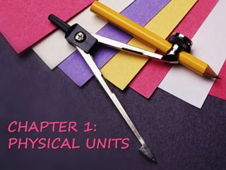 CHAPTER 1:
PHYSICAL UNITS
 