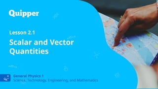 Understanding Scalar and Vector Quantities in General Physics 1 | PPTX