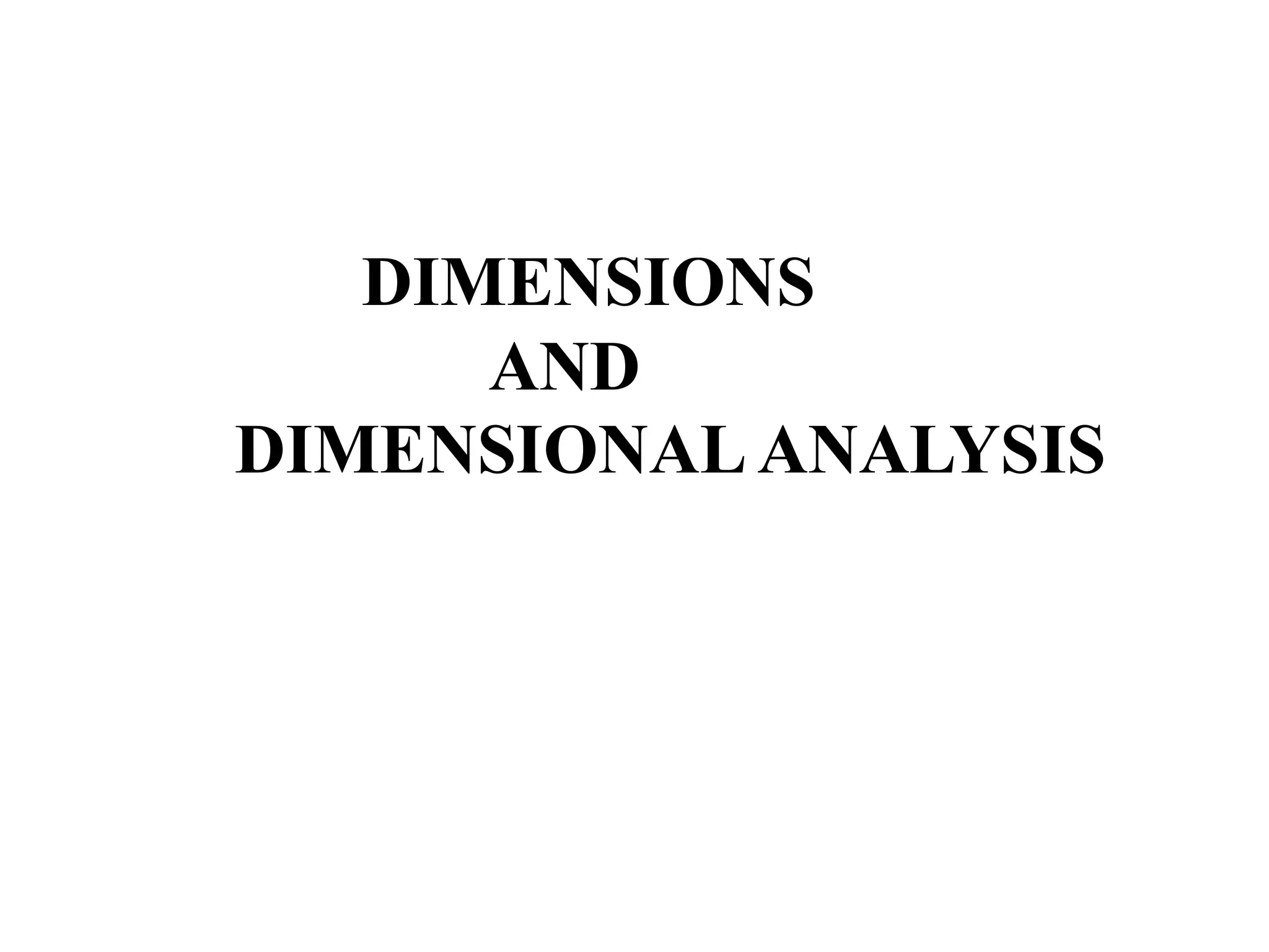 DIMENSIONS
AND
DIMENSIONALANALYSIS
 