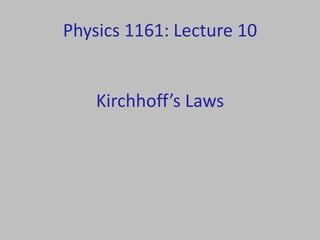 Physics 1161: Lecture 10
Kirchhoff’s Laws
 