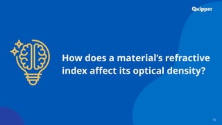 15
How does a material’s refractive
index affect its optical density?
 