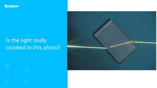 2
Is the light really
crooked in this photo?
 